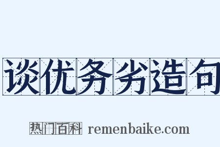 谈优务劣造句是什么意思的图片